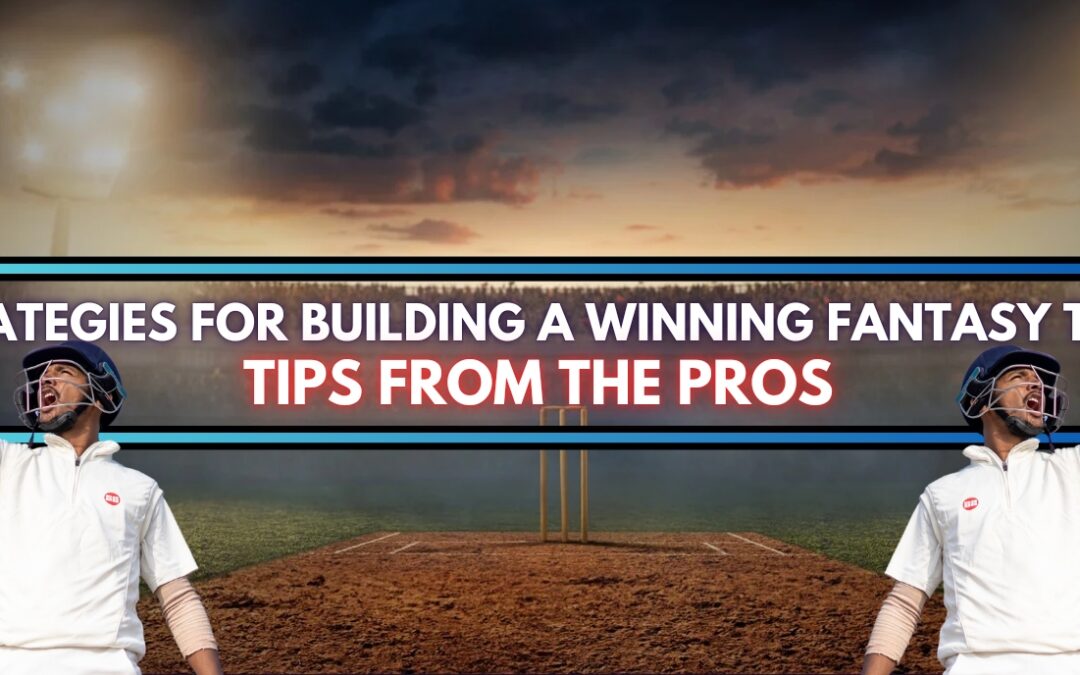 Strategies for Building a Winning Fantasy Team: Tips from the Pros